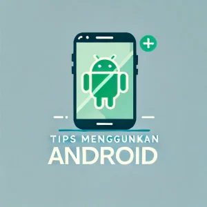 tips menggunakan Android